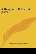 Cover: A Daughter Of The Pit (1903) - Kessinger Publishing Co