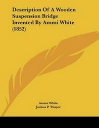 Abbildung von: Description Of A Wooden Suspension Bridge Invented By Ammi White (1852) - Kessinger Publishing