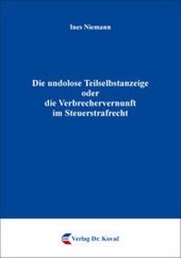 Abbildung von: Die undolose Teilselbstanzeige oder die Verbrechervernunft im Steuerstrafrecht - Kovac, Dr. Verlag