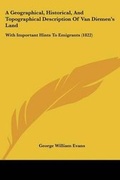 Cover: A Geographical, Historical, And Topographical Description Of Van Diemen's Land - Kessinger Publishing