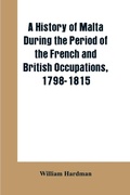 Cover: A history of Malta during the period of the French and British occupations, 1798-1815 - ALPHA EDITION