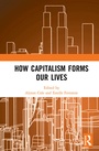 Cover: How Capitalism Forms Our Lives - Routledge
