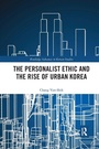 Cover: The Personalist Ethic and the Rise of Urban Korea - Routledge