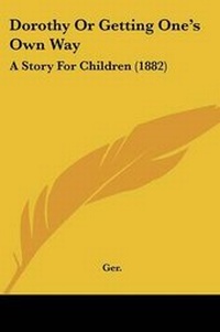 Enlarge image Cover: Dorothy Or Getting One's Own Way - Kessinger Publishing