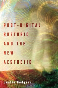 Abbildung von: Post-Digital Rhetoric and the New Aesthetic - Ohio State University Press