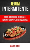 Cover: Jejum Intermitente: Fique Magro Com Receitas E Tenha O Corpo Perfeito De Praia - Mark Hart
