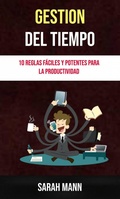 Cover: Gesti&oacute;n Del Tiempo: 10 Reglas F&aacute;ciles Y Potentes Para La Productividad. - Sarah Mann