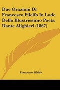 Cover: Due Orazioni Di Francesco Filelfo In Lode Dello Illustrissimo Poeta Dante Alighieri (1867) - Kessinger Publishing Co