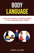 Cover: Body Language: I Migliori Consigli Per Migliorare Il Tuo Linguaggio Del Corpo - Carol Clark