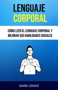 Cover: Lenguaje Corporal: C&oacute;mo Leer El Lenguaje Corporal Y Mejorar Sus Habilidades Sociales - Mark Grant