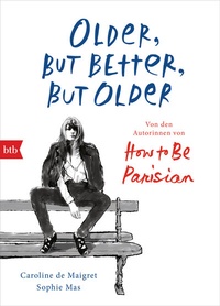 Abbildung von: Older, but Better, but Older: Von den Autorinnen von How to Be Parisian Wherever You Are - btb
