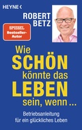 Cover: Wie sch&ouml;n k&ouml;nnte das Leben sein, wenn ... - Heyne