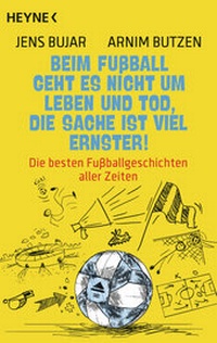 Abbildung von: Beim Fußball geht es nicht um Leben und Tod, die Sache ist viel ernster! - Heyne