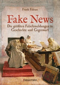 Abbildung von: Fake News - Die größten Falschmeldungen in Geschichte und Gegenwart. Von der Inquisition bis Donald Trump. - Bassermann