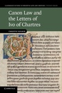 Cover: Canon Law and the Letters of Ivo of Chartres - Cambridge University Press