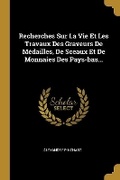 Cover: Recherches Sur La Vie Et Les Travaux Des Graveurs De Medailles, De Sceaux Et De Monnaies Des Pays-bas... - Wentworth Press
