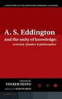Cover: A.S. Eddington and the Unity of Knowledge: Scientist, Quaker and Philosopher - Cambridge University Press