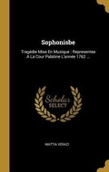 Cover: Sophonisbe: Trag&eacute;die Mise En Musique: Representee A La Cour Palatine L'ann&eacute;e 1762 ... - Creative Media Partners, LLC