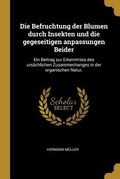 Cover: Die Befruchtung Der Blumen Durch Insekten Und Die Gegeseitigen Anpassungen Beider: Ein Beitrag Zur Erkenntniss Des Urs&auml;chlichen Zusammenhanges in Der - Creative Media Partners, LLC
