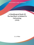 Bild: A Metallurgical Study Of The Steel Base As Related To Galvanizing (1918) - Kessinger Publishing