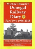 Cover: Michael Bunch's Donegal Railway Diary, Part Two 1956 - 2018 - County Donegal Railway Restoration Society
