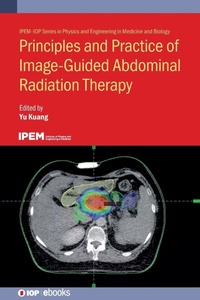 Enlarge image Cover: Principles and Practice of Image-Guided Abdominal Radiation Therapy - Institute of Physics Publishing