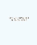 Cover: Let me consider it from here - Renaissance Society at the University of Chicago