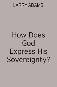 Enlarge image Cover: How Does God Express His Sovereignty? - Larry Adams