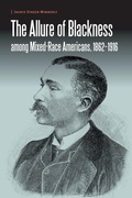 Cover: The Allure of Blackness Among Mixed-Race Americans, 1862-1916 - University of Nebraska Press