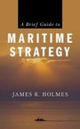 Cover: A Brief Guide to Maritime Strategy - Naval Institute Press