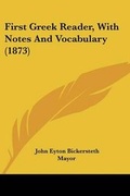 Cover: First Greek Reader, With Notes And Vocabulary (1873) - Kessinger Publishing Co