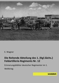 Cover: Die Reitende Abteilung des 1. (Kgl.S&auml;chs.) Feldartillerie-Regiments Nr. 12 - saxoniabuch.de