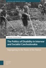 Cover: The Politics of Disability in Interwar and Socialist Czechoslovakia - Amsterdam University Press