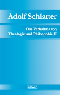 Abbildung von: Adolf Schlatter - Das Verhältnis von Theologie und Philosophie II - Calwer