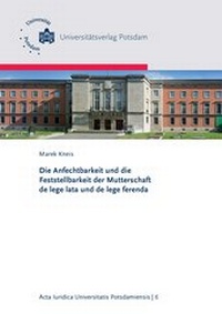 Abbildung von: Die Anfechtbarkeit und die Feststellbarkeit der Mutterschaft de lege lata und de lege ferenda - Universitätsverlag Potsdam