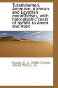 Cover: Tutankhamen, Amenism, Atenism and Egyptian Monotheism, with Hieroglyphic Texts of Hymns - BiblioLife