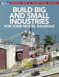 Enlarge image Cover: Build Big and Small Industries for Your Model Railroad - Kalmbach Media