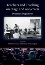 Cover: Teachers and Teaching on Stage and on Screen - Dramatic Depictions - Intellect