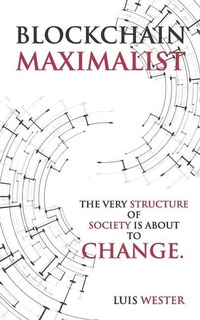 Enlarge image Cover: Blockchain Maximalist: The Very Structure of Society is About to Change. - Blockchain Maximalist
