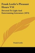 Cover: Frank Leslie's Pleasant Hours V16 - Kessinger Publishing Co