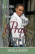 Cover: Let Me Teach You How To Pray Every Day - Angela Martin Ministries