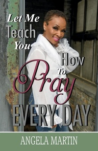 Enlarge image Cover: Let Me Teach You How To Pray Every Day - Angela Martin Ministries