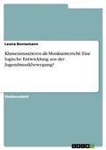 Cover: Klassenmusizieren als Musikunterricht. Eine logische Entwicklung aus der Jugendmusikbewegung? - GRIN Verlag