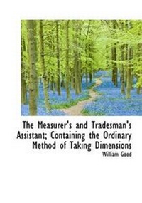 Enlarge image Cover: The Measurer's and Tradesman's Assistant; Containing the Ordinary Method of Taking Dimensions - BiblioLife