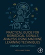 Cover: Practical Guide for Biomedical Signals Analysis Using Machine Learning Techniques - Academic Press