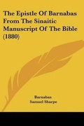Cover: The Epistle Of Barnabas From The Sinaitic Manuscript Of The Bible (1880) - Kessinger Publishing
