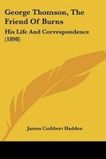Cover: George Thomson, The Friend Of Burns - Kessinger Publishing