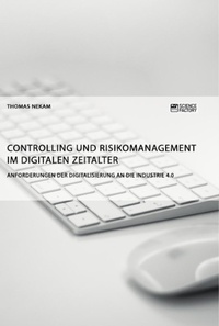 Abbildung von: Controlling und Risikomanagement im digitalen Zeitalter. Anforderungen der Digitalisierung an die Industrie 4.0 - Science Factory