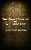 Cover: The Short Stories of W. L. George - Miniature Masterpieces