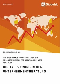 Abbildung von: Digitalisierung in der Unternehmensberatung. Wie die digitale Transformation das Geschäftsmodell der Strategieberater verändert - GRIN Verlag